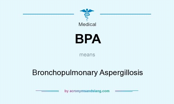 What does BPA mean? It stands for Bronchopulmonary Aspergillosis