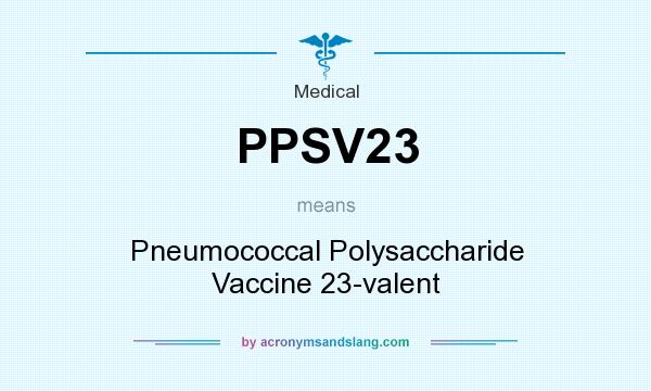 What does PPSV23 mean? It stands for Pneumococcal Polysaccharide Vaccine 23-valent