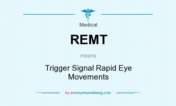 What does REMT mean? It stands for Trigger Signal Rapid Eye Movements