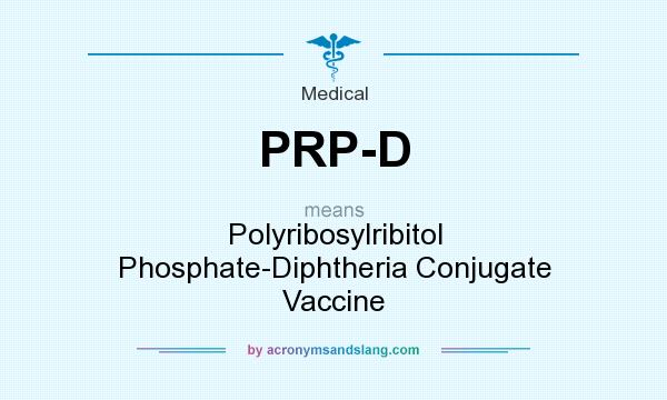 What does PRP-D mean? It stands for Polyribosylribitol Phosphate-Diphtheria Conjugate Vaccine