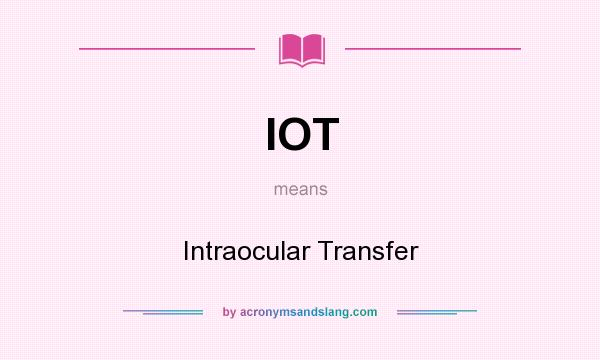 What does IOT mean? It stands for Intraocular Transfer
