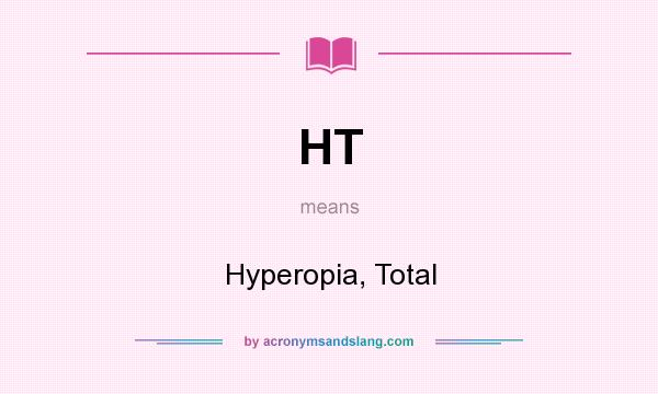 What does HT mean? It stands for Hyperopia, Total