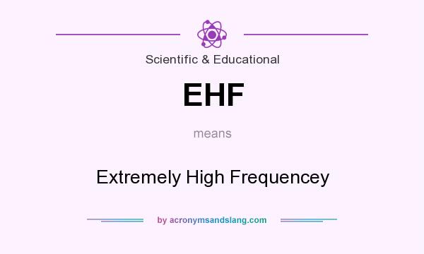 What does EHF mean? It stands for Extremely High Frequencey