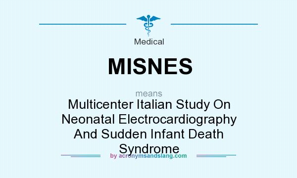 What does MISNES mean? It stands for Multicenter Italian Study On Neonatal Electrocardiography And Sudden Infant Death Syndrome
