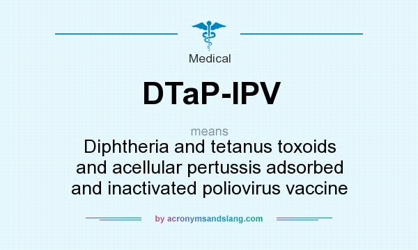 What does DTaP-IPV mean? It stands for Diphtheria and tetanus toxoids and acellular pertussis adsorbed and inactivated poliovirus vaccine