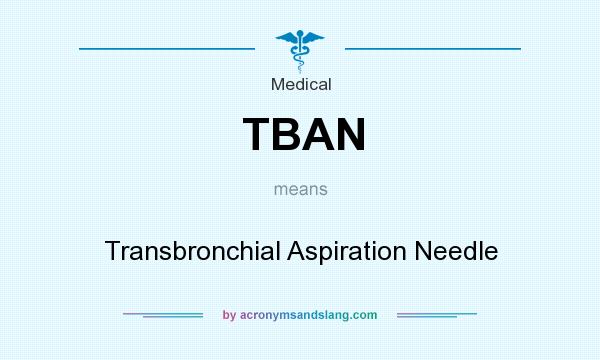 What does TBAN mean? It stands for Transbronchial Aspiration Needle