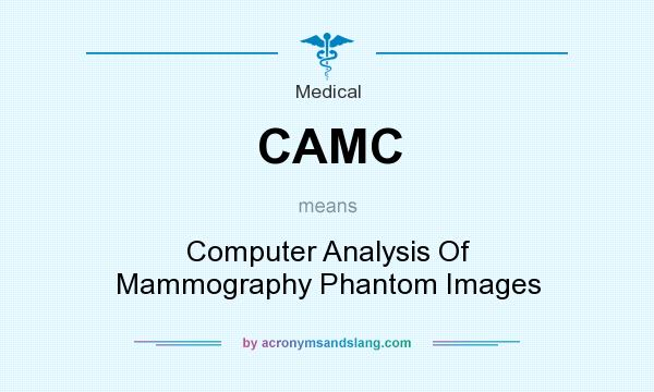 What does CAMC mean? It stands for Computer Analysis Of Mammography Phantom Images