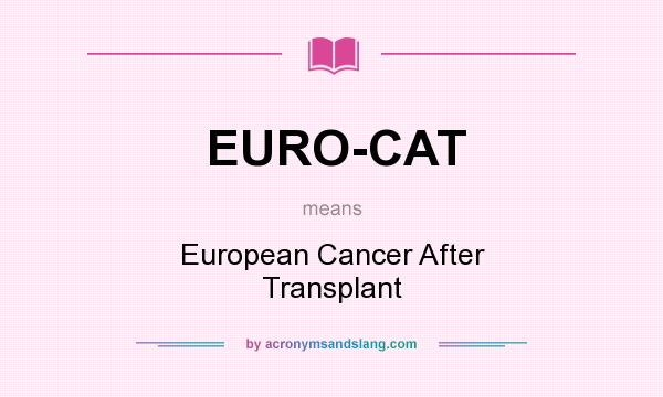 What does EURO-CAT mean? It stands for European Cancer After Transplant