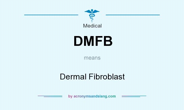 What does DMFB mean? It stands for Dermal Fibroblast