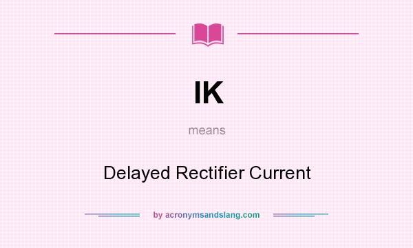 What does IK mean? It stands for Delayed Rectifier Current
