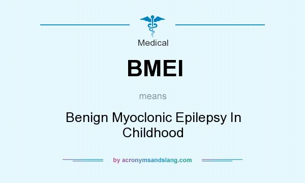 What does BMEI mean? It stands for Benign Myoclonic Epilepsy In Childhood