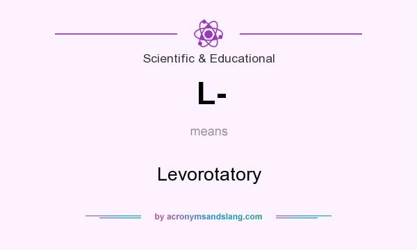 What does L- mean? It stands for Levorotatory