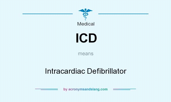 What does ICD mean? It stands for Intracardiac Defibrillator