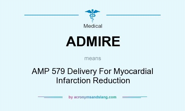 What does ADMIRE mean? It stands for AMP 579 Delivery For Myocardial Infarction Reduction