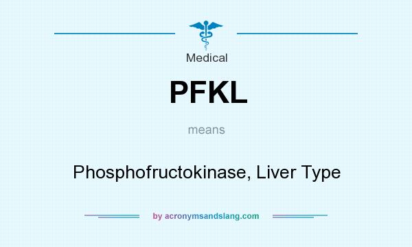 What does PFKL mean? It stands for Phosphofructokinase, Liver Type