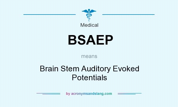 What does BSAEP mean? It stands for Brain Stem Auditory Evoked Potentials