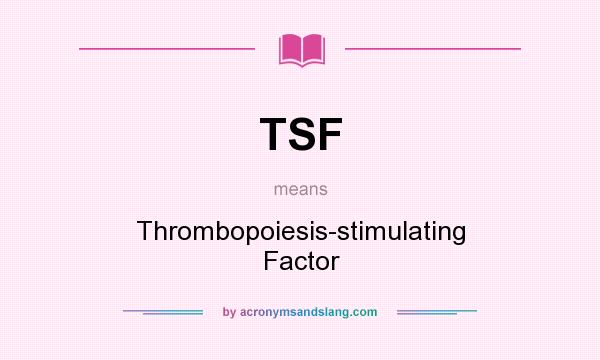 What does TSF mean? It stands for Thrombopoiesis-stimulating Factor