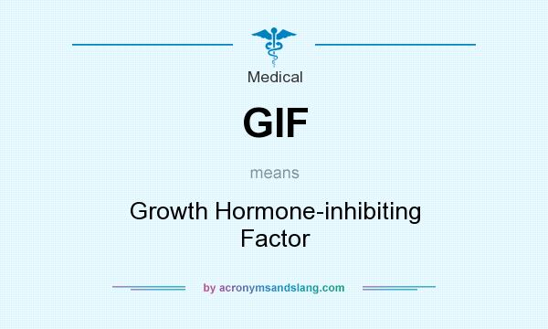 What does GIF mean? It stands for Growth Hormone-inhibiting Factor