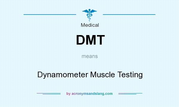 What does DMT mean? It stands for Dynamometer Muscle Testing