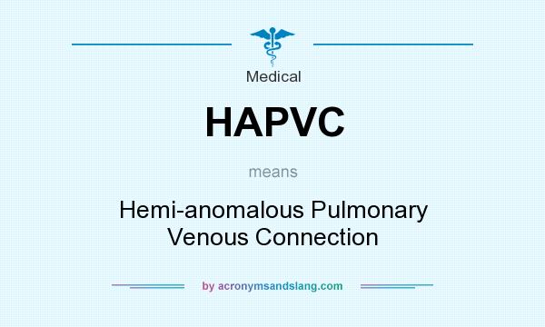 What does HAPVC mean? It stands for Hemi-anomalous Pulmonary Venous Connection