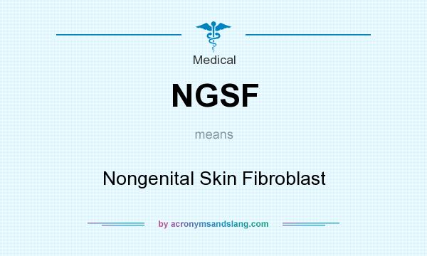 What does NGSF mean? It stands for Nongenital Skin Fibroblast
