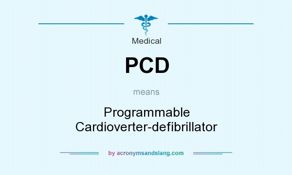 What does PCD mean? It stands for Programmable Cardioverter-defibrillator
