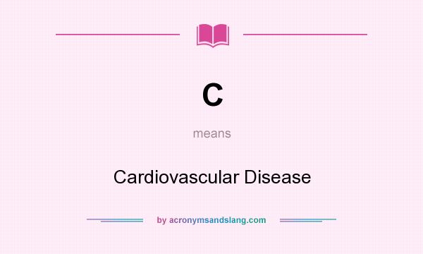 What does C mean? It stands for Cardiovascular Disease