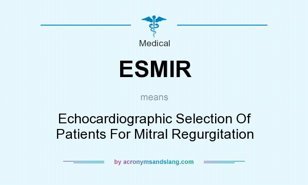 What does ESMIR mean? It stands for Echocardiographic Selection Of Patients For Mitral Regurgitation