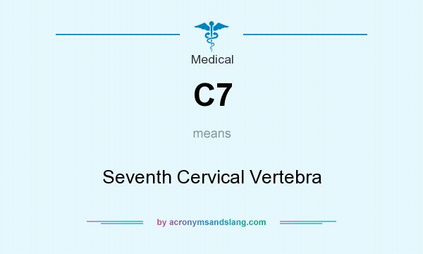 What does C7 mean? It stands for Seventh Cervical Vertebra