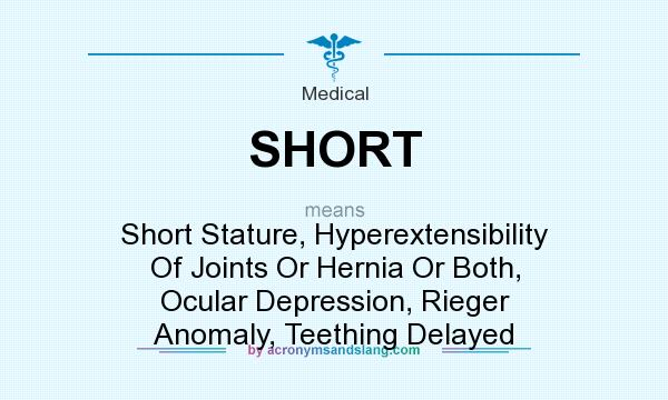 What does SHORT mean? It stands for Short Stature, Hyperextensibility Of Joints Or Hernia Or Both, Ocular Depression, Rieger Anomaly, Teething Delayed
