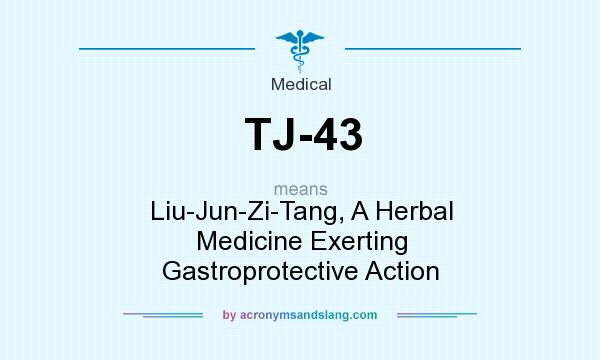 What does TJ-43 mean? It stands for Liu-Jun-Zi-Tang, A Herbal Medicine Exerting Gastroprotective Action