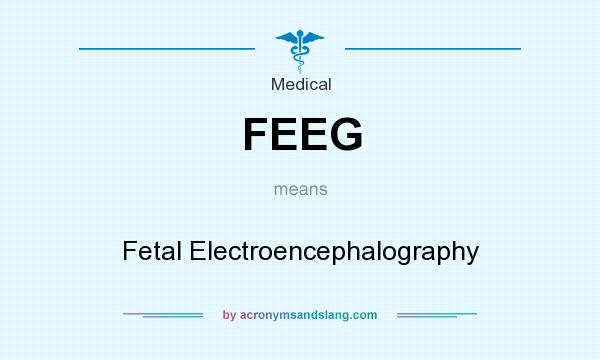 What does FEEG mean? It stands for Fetal Electroencephalography