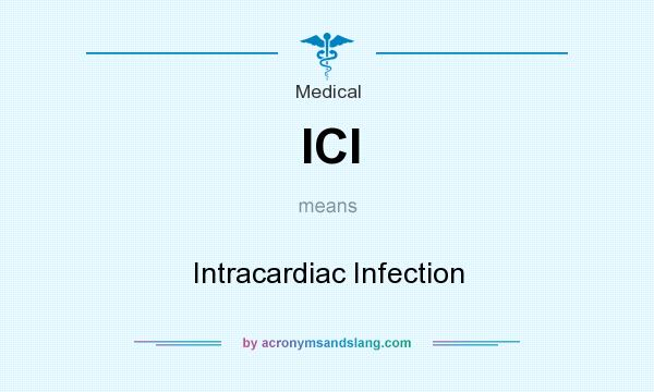 What does ICI mean? It stands for Intracardiac Infection
