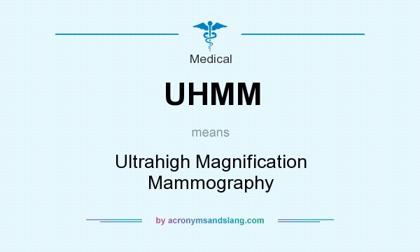 What does UHMM mean? It stands for Ultrahigh Magnification Mammography