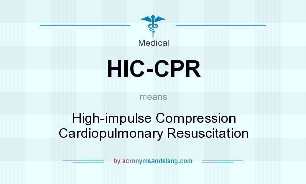 What does HIC-CPR mean? It stands for High-impulse Compression Cardiopulmonary Resuscitation