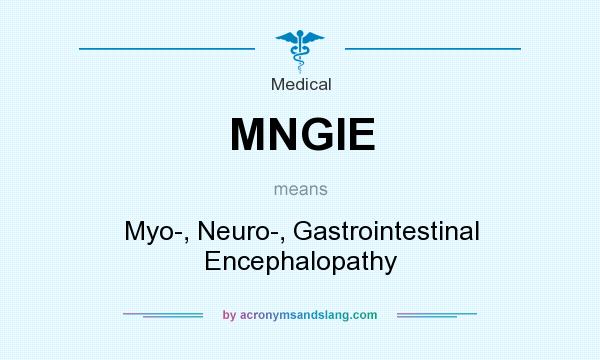 What does MNGIE mean? It stands for Myo-, Neuro-, Gastrointestinal Encephalopathy
