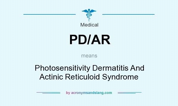 What does PD/AR mean? It stands for Photosensitivity Dermatitis And Actinic Reticuloid Syndrome