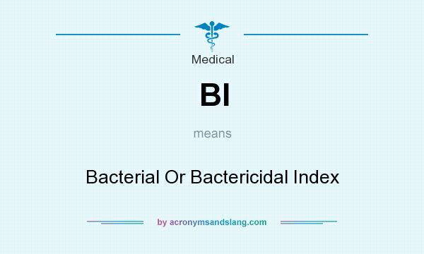 What does BI mean? It stands for Bacterial Or Bactericidal Index