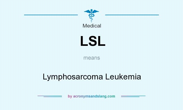 What does LSL mean? It stands for Lymphosarcoma Leukemia