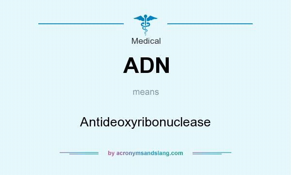 What does ADN mean? It stands for Antideoxyribonuclease