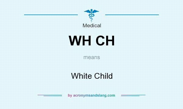 What does WH CH mean? It stands for White Child