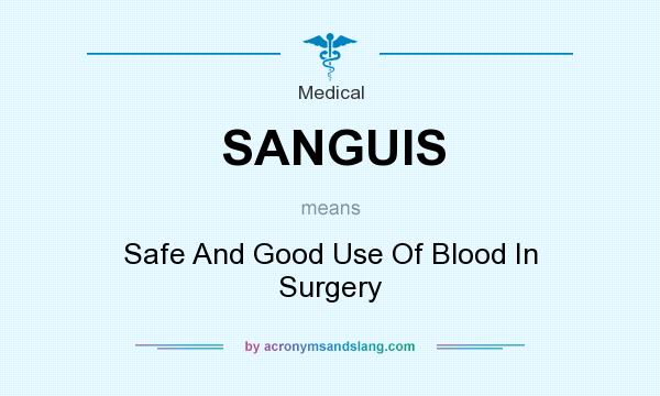 What does SANGUIS mean? It stands for Safe And Good Use Of Blood In Surgery