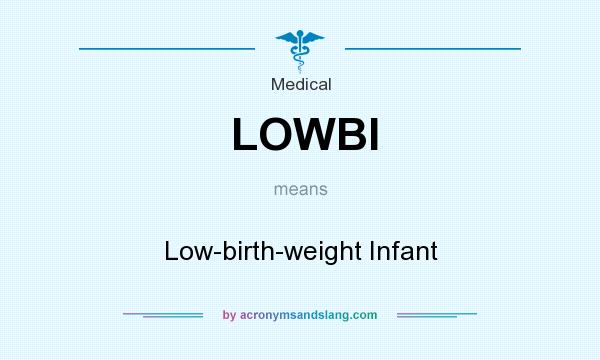 What does LOWBI mean? It stands for Low-birth-weight Infant