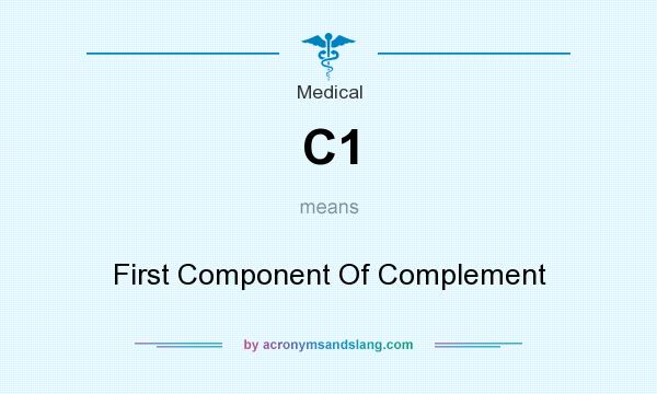 What does C1 mean? It stands for First Component Of Complement