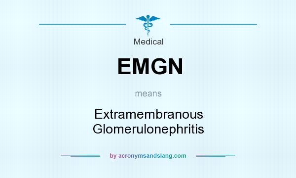 What does EMGN mean? It stands for Extramembranous Glomerulonephritis