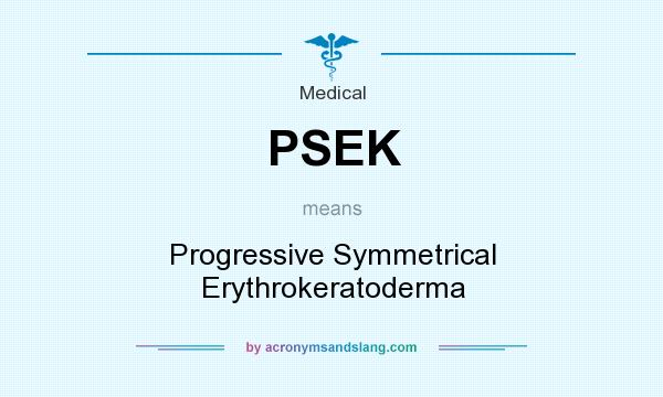 What does PSEK mean? It stands for Progressive Symmetrical Erythrokeratoderma