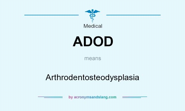 What does ADOD mean? It stands for Arthrodentosteodysplasia