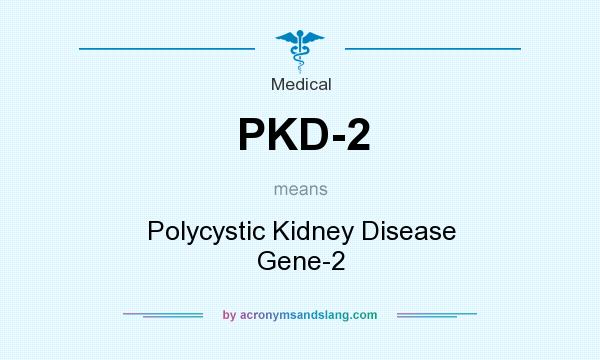 What does PKD-2 mean? It stands for Polycystic Kidney Disease Gene-2