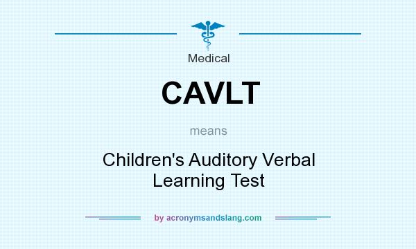 What does CAVLT mean? It stands for Children`s Auditory Verbal Learning Test