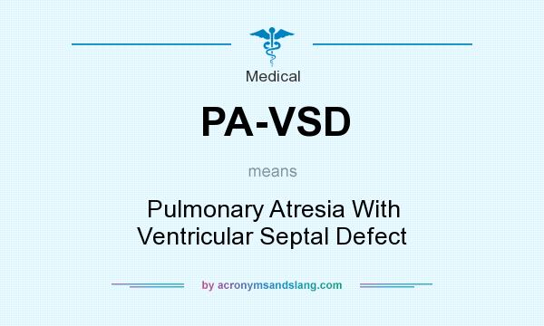 What does PA-VSD mean? It stands for Pulmonary Atresia With Ventricular Septal Defect